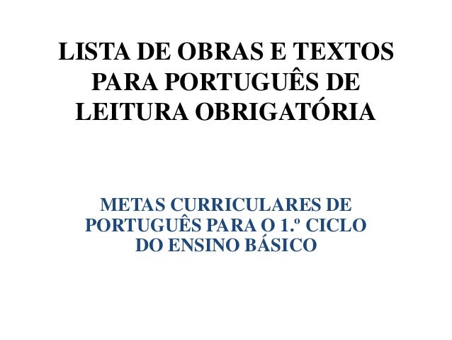 LISTA DE OBRAS E TEXTOSPARA PORTUGUÊS DELEITURA OBRIGATÓRIAMETAS CURRICULARES DEPORTUGUÊS PARA O 1.º CICLODO ENSINO BÁSICO 