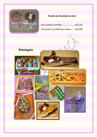 Pirulito de Chocolate ao leite


             Com confeito colorido........................R$ 3,50
             Decorado c/ confeito de motivo........R$ 4,00




Embalagens
 