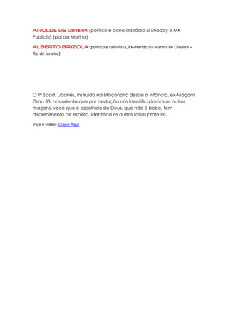 (“pastor” Presidente
das convenções gerais das Assembléia de Deus)

(Juiz e “pastor” das Assembléias de Deus de
Madureira – Rio de Janeiro)

(“pastor” dono da rádio boas novas –
Rio de Janeiro) vestido de maçom.

 