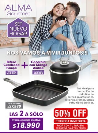 Bifera
Cuadrada
Pampa + Precio de lista
$18.990
Precio de lista
$18.990
TOTAL NORMAL
$37.980
50% OFF
ENTREGA INMEDIATA
LAS 2 A SÓLO
Precio contado efectivo
$18.990
Cacerola
con Mango
Andina
SET
NUEVO
HOGAR
NOS VAMOS A VIVIR JUNTOS!!!
Set ideal para
la cocción de
todo tipo de
carnes, guarniciones,
rellenos, cremas, salsas
y múltiples platillos.
PAGÁ CON TU TARJETA
EN CUOTAS FIJAS Y EN PESOS
 