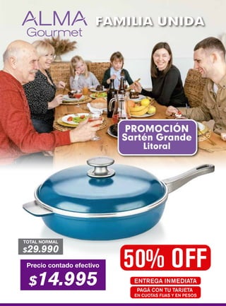 FAMILIA UNIDA
TOTAL NORMAL
$29.990
50% OFF
Precio contado efectivo
$14.995 ENTREGA INMEDIATA
PAGÁ CON TU TARJETA
EN CUOTAS FIJAS Y EN PESOS
PROMOCIÓN
Sartén Grande
Litoral
 