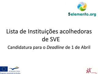 Lista de Instituições acolhedoras de SVE Candidatura para o Deadline de 1 de Abril  (enviar CV até dia 4 de Março) 