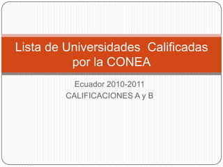 Ecuador 2010-2011 CALIFICACIONES A y B Lista de Universidades  Calificadas por la CONEA 
