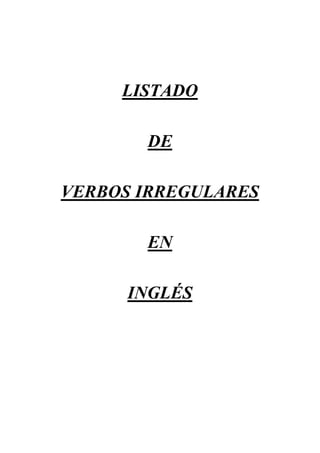 LISTADO

       DE

VERBOS IRREGULARES

       EN

      INGLÉS
 