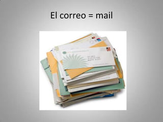El correo = mail
 