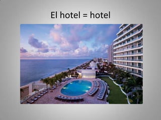 El hotel = hotel
 
