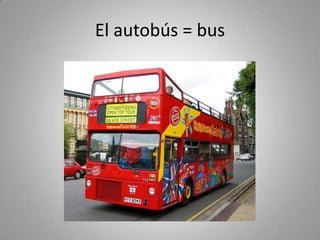 El autobús = bus
 