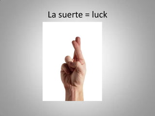 La suerte = luck
 