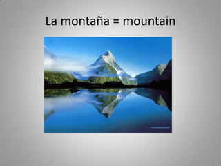La montaña = mountain
 