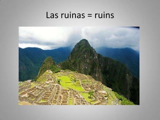 Las ruinas = ruins
 