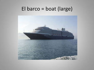 El barco = boat (large)
 
