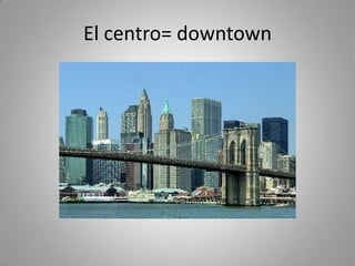El centro= downtown
 