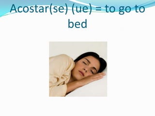 Acostar(se) (ue) = to go to
           bed
 