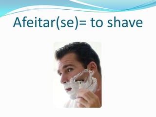 Afeitar(se)= to shave
 