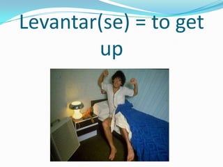 Levantar(se) = to get
        up
 