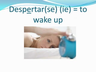 Despertar(se) (ie) = to
      wake up
 