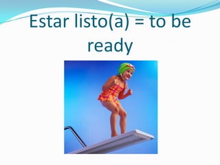 Estar listo(a) = to be
        ready
 