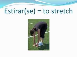 Estirar(se) = to stretch
 