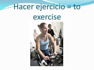 Hacer ejercicio = to
     exercise
 