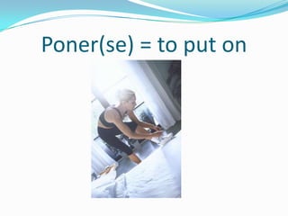 Poner(se) = to put on
 