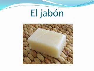 El jabón
 