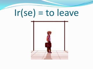 Ir(se) = to leave
 