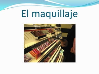 El maquillaje
 