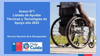 Anexo N°1
Listado de Ayudas
Técnicas y Tecnologías de
Apoyo año 2024
Servicio Nacional de la Discapacidad
 