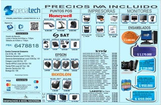 $
U
P
S
Mk5145– 000214
SAMSUNG 18.5" LED– 000591HP DESKJET 3050– 000397
SAMSUNGCLX-3185FN–000690
Ld100 – 002735
Mk7120 – 000839
SYMBOL DS9208 – 003019
NICOMAR 1000VA – 002945
SAT POS 8" – 002945SAMSUNG ML-3710 – 001987
TM-U220 – 000202 TM-T88 – 000417
Mk9520 – 000218
SRP 350P – 000371
CAJONMONEDERO–001851
TM-T20 – 002927
HPOFFICEJETJ3680–001823 LEXMARKZ1420–000807
CDP 900VA– 002567
SRP 270 – 000559
IMP. ETIQUETAS 0412– 000853
TM-T81 – 002545
ADAPTADOR RED PCI L8139D-- 002976
ADAPTADOR RED PCI TEL9901G -- 002977
ANTENA OMNIDIRECCIONAL 7DBI -- 002987
ANTENA OMNIDIRECCIONAL 9DBI -- 002978
ROUTER 3G 300MBPS 2ANT -- 002961
ROUTER 3G 150MBPS 1ANT -- 002960
ROUTER 3G 150MBPS BOLSILLO -- 002962
ROUTER 300MBPS 3ANT -- 002964
ROUTER N3 INALAMBRICO 150MBPS -- 002981
ROUTER N30 INALAMBRICO 300MBPS -- 002979
ROUTER 3G PORTABLE 300MBPS -- 002963
ROUTER 2ANT FIJAS 300MBPS -- 002965
ROUTER 2ANT DESMONT. 300MBPS -- 002966
ROUTER DESMONT. 150MBPS -- 002980
ROUTER 1ANT 5DBI 150MBPS -- 002967
SWITCH 5PUERTOS 10/100/1000MBPS -- 002974
SWITCH 5PUERTOS 10/100MBPS -- 002971
SWITCH 16PUERTOS 10/100MBPS -- 002888
SWITCH 8PUERTOS 10/100MBPS -- 002972
ROUTER E-1200 150MBPS -- 002289
SWITCH 16PUERTOS T16 10/100MBPS -- 002990
ROUTER E-1500 10/100 UP 300MBPS -- 002288
SWITCH 24PUERTOS 10/100MBPS -- 002973
ROUTER E-2500 DUAL BAND 300MBPS -- 002272
TARJETA RED PCI 150MBPS -- 002986
ROUTER E-4500 DUAL BAND GIGABIT -- 002887
TARJETA RED USB 150MBPS -- 002984
ROUTER BROADBAND FIREWALL -- 000129
200.000
230.000130.000
780.000
200.000
600.000
580.000
220.000
520.000
440.000 550.000
310.000
140.000
530.000
140.000
450.000
80.000
170.000
400.000
570.000
480.000
$
$$
$
$
$
$
$
$
$ $
$
$
$
$
$
$
$
$
$
PUNTOS POS
PRECIOS IVA INCLUIDO
ENSAMBLADOS
25.000
30.000
23.000
25.000
85.000
75.000
60.000
140.000
40.000
55.000
80.000
60.000
70.000
50.000
45.000
50.000
25.000
170.000
30.000
120.000
85.000
165.000
120.000
200.000
30.000
430.000
30.000
180.000
$
$
$
$
$
$
$
$
$
$
$
$
$
$
$
$
$
$
$
$
$
$
$
$
$
$
$
$
MONITORESIMPRESORAS
INTEL
CORE I7 3770
RAM 4GB DD 1000GB
QUEMADOR DVD- RW
WEBCAM-ESTABILIZADOR
MONITOR 22" LG
$ 1.480.000
INTEL PENTIUM
DUAL CORE G620
RAM 4GB-DD 500 GB-DVD
WEBCAM-MONITOR 19"
$ 720.000
INTEL CORE I3 2120
INTEL CELERON DUAL CORE
RAM 4GB DD 1000GB-DVD
RAM 2GB - DD 500 GB - DVD
WEBCAM-ESTABILIZADOR
WEBCAM-ESTABILIZADOR
MONITOR 19"
MONITOR 19"
$ 950.000
$ 650.000
INTEL CORE I5 3330
RAM 4GB DD 2000GB-DVD
WEBCAM-ESTABILIZADOR MONITOR 19"
$ 1.170.000
230.000140.000
165.000
$$
$
LG 18.5" LED – 002571HP INK ADV 2515 – 002756 LG 23" LED 3D– 002108
580.000 400.000$ $
NICOMAR 750VA – 002946
Efectivo, Tarjetas Débito y Crédito
Sábados de 9:00am a 7:00pm.
APPLE Local 224 Ext. 104
Tienda POS Local 227 Ext. 106
Centro Comercial Gratamira
Bucaramanga Colombia
specialtech specialtechcol
Transferencia Bancaria
Cheques Posfechados,
Crédito personal
Siganos en:
Horario de Atención
Lunes a V
Cra 33 No. 48 - 109
Gerencia
Octagon Local 202 Ext. 107
Tienda
Servicio Tecnico Ext. 103
Bodega Ext. 108
PBX:
(*) Garantía de 12 meses (**) Garantía de 24 meses (***) Garantía de 36 meses
PARLANTES LOGITECH 5,1.
iernes de 8:00am a 7:00pm.
Gerencia General Local 310 Ext. 105
Administrativas Local 310A Ext. 101
6478818
$
 