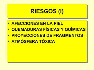 RIESGOS (I) AFECCIONES EN LA PIEL QUEMADURAS FÍSICAS Y QUÍMICAS PROYECCIONES DE FRAGMENTOS ATMÓSFERA TÓXICA 