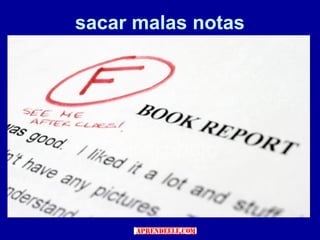 sacar malas notas
 
