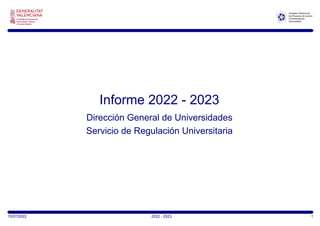 Informe 2022 - 2023
Dirección General de Universidades
Servicio de Regulación Universitaria
15/07/2022 1
2022 - 2023
 
