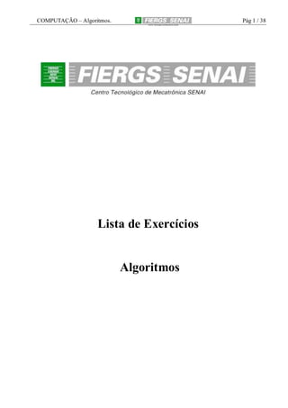COMPUTAÇÃO – Algoritmos.

Pág 1 / 38

Lista de Exercícios

Algoritmos

 