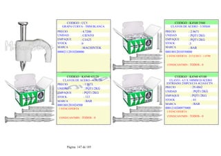 CODIGO : CC5
GRAPA CURVA - 5MM BLANCA
PRECIO
UNIDAD
EMPAQUE
STOCK
MARCA
: 4.7200
: CIENTO
: CJA25
:9
: MACHINTEK
00002112010200000
.
.
CODIGO : K4540 3560
CLAVOS DE ACERO - 3.50X60
PRECIO
UNIDAD
EMPAQUE
STOCK
MARCA
: 2.9671
: PQT1/2KG
: PQT1/2KG
:3
: BAR
00018012010550000
1-VENC/OFERTA : 31/12/2013 - 1.4790
COND/CANTMIN : TODOS - 0
CODIGO : K4540 43120
CLAVOS DE ACERO - 4.3X120
PRECIO : 1.9671
UNIDAD : PQT1/2KG
EMPAQUE : PQT1/2KG
STOCK : 113
MARCA : BAR
0001801201024500
1-VENC/OFERTA
COND/CANTMIN : TODOS - 0
CODIGO : K4540 45100
CLAVO - 4.5 X 100MM D/ACERO
ESTRIADO 250PCS/CJA 4CJAS/CTN
PRECIO : 29.4862
UNIDAD : PQT1/2KG
EMPAQUE : PQT1/2KG
STOCK : 61
MARCA : BAR
0001210200975000
1-VENC/OFERTA :
COND/CANTMIN : TODOS - 0
Página 147 de 185
 