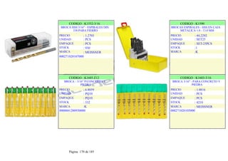 CODIGO : K1532-3/16
BROCA HSS 3/16" - ESPIRALES DIN
338 PARA FIERRO
PRECIO
UNIDAD
EMPAQUE
STOCK
MARCA
: 1.2703
: PCS
: PCS
: 930
: MEISSNER
000271020107000
.
.
CODIGO : K1590
BROCAS ESPIRALES - HSS EN CAJA
METALICA 1.0 - 13.0 MM
PRECIO
UNIDAD
EMPAQUE
STOCK
MARCA
: 44.2292
: SET25
: SET-25PCS
:1
:K
.
.
.
CODIGO : K1603 Z12
BROCA - 3/16" P/CONCRETO Y
PIEDRA
PRECIO
UNIDAD
EMPAQUE
STOCK
MARCA
: 6.8059
: PQ10
: PQ10
: 332
:K
0000601200930000
.
.
CODIGO : K1603-3/16
BROCA 3/16" - PARA CONCRETO Y
PIEDRA
PRECIO
UNIDAD
EMPAQUE
STOCK
MARCA
: 1.0816
: PCS
: PCS
: 4210
: MEISSNER
000271020105000
.
.
Página 170 de 185
 