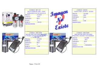 CODIGO : MF-3 W
REGULADOR DE AIRE - PARA
HERRAMIENTAS NEUMATICAS
PRECIO : 35.6620
UNIDAD : PCS
EMPAQUE : PCS
STOCK :1
MARCA : WUFU
00020062008400
.
.
CODIGO : MG983
CHAPA PARA `PUERTA - NEGRO
: 20.5000
: PCS
: PCS
:1
: S/M
PRECIO
UNIDAD
EMPAQUE
STOCK
MARCA
000090920082
.
.
CODIGO : MM 200W
MOTOR 200W 200V/60HZ PEQUEÑO
C/NEGRO 10 PCS/CAJA - PEQUEÑO
C/NEGRO
PRECIO : 19.3450
UNIDAD : PCS
EMPAQUE : PCS
STOCK :3
MARCA : S/M
000200620082000
.
.
CODIGO : MM 280W
MINI MOTOR 280W 220V/60HZ -
PEQUEÑO C/NEGRO C/ACCESORIOS
PRECIO : 18.5000
UNIDAD : PCS
EMPAQUE : PCS
STOCK :1
MARCA : CHEERING
000260720101500
.
.
Página 174 de 185
 