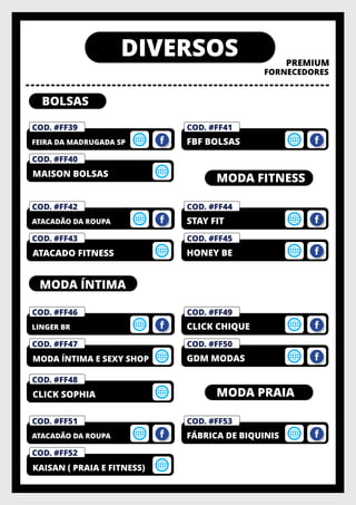 DIVERSOS PREMIUM
FORNECEDORES
COD. #FF41
FBF BOLSAS
COD. #FF40
COD. #FM01
PRIVELATO
COD. #FF39
FEIRA DA MADRUGADA SP
BOLSAS
MAISON BOLSAS
COD. #FF45
COD. #FF44
STAY FIT
COD. #FF43
COD. #FM01
PRIVELATO
COD. #FF42
ATACADÃO DA ROUPA
HONEY BE
MODA FITNESS
ATACADO FITNESS
COD. #FF50
COD. #FF49
CLICK CHIQUE
COD. #FF47
COD. #FM01
PRIVELATO
COD. #FF46
LINGER BR
GDM MODAS
MODA ÍNTIMA
MODA ÍNTIMA E SEXY SHOP
COD. #FF48
CLICK SOPHIA
COD. #FF53
FÁBRICA DE BIQUINIS
COD. #FF52
COD. #FM01
PRIVELATO
COD. #FF51
ATACADÃO DA ROUPA
MODA PRAIA
KAISAN ( PRAIA E FITNESS)
 