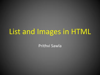 List and Images in HTML
Prithvi Sawla
 