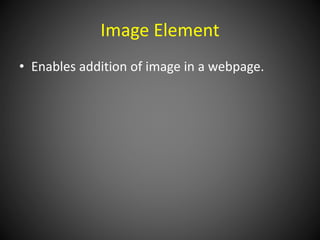 Image Element
• Enables addition of image in a webpage.
 