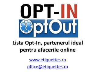 Lista Opt-In, partenerul ideal pentru afacerile online www.etiquettes.ro office@etiquettes.ro 
