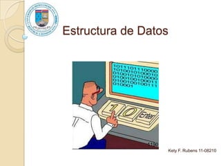 Estructura de Datos




                  Kety F. Rubens 11-08210
 