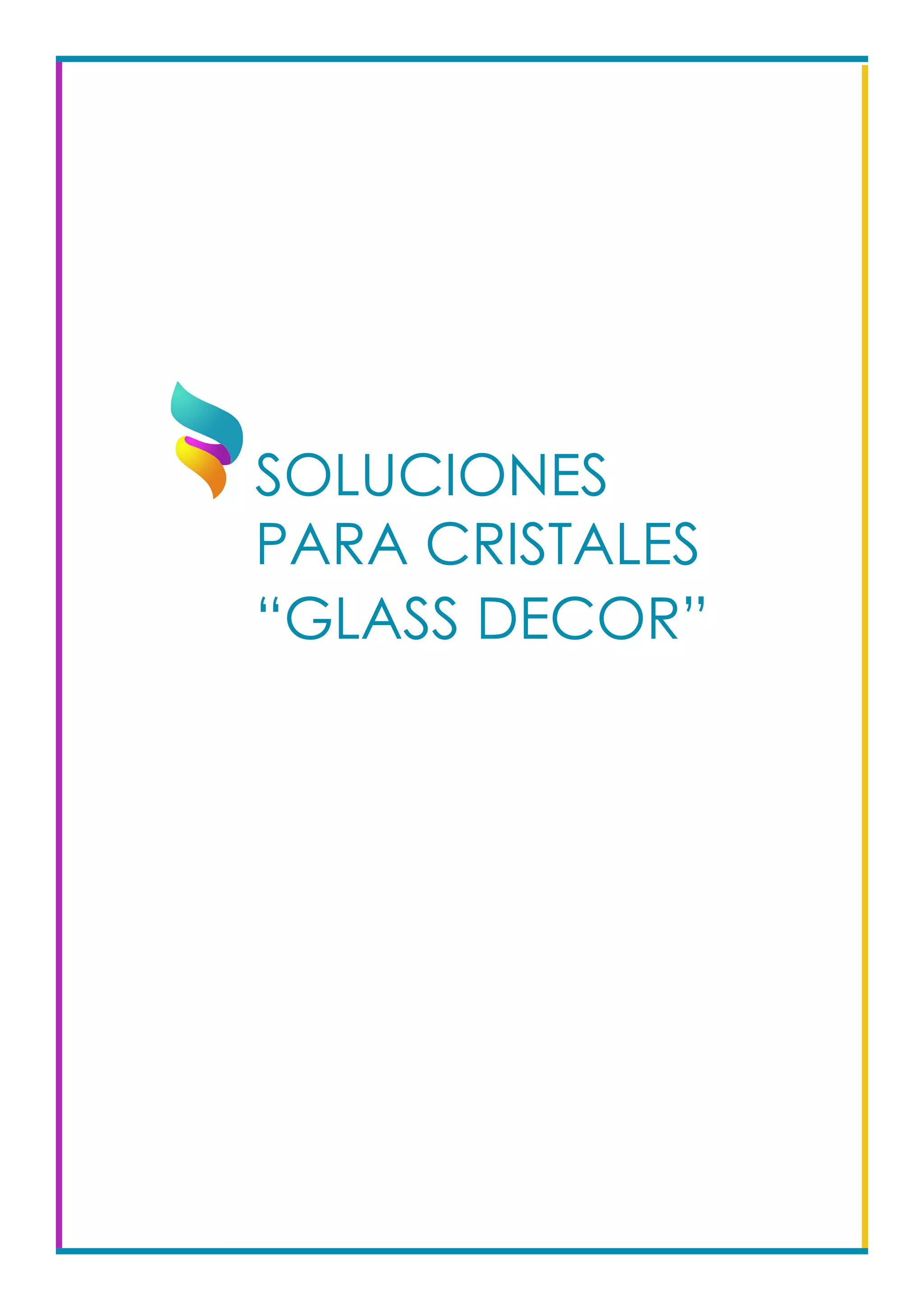 SOLUCIONES
PARA CRISTALES
“GLASS DECOR” 	
 