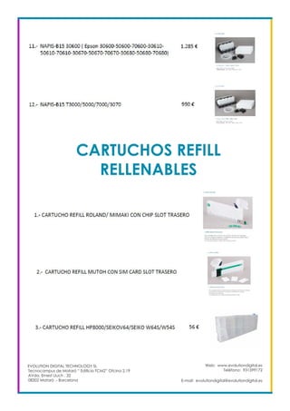 Web: www.evolutiondigital.es
Teléfono: 931599172
E-mail: evolutiondigital@evolutiondigital.es
EVOLUTION DIGITAL TECHNOLOGY SL
Tecnocampus de Mataró “ Edificio TCM2” Ofcina 2.19
AVda. Ernest Lluch , 32
08302 Mataró .- Barcelona
CARTUCHOS REFILL
RELLENABLES
 
