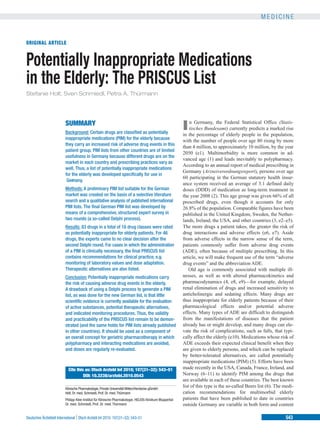 MEDICINE


ORIGINAL ARTICLE


Potentially Inappropriate Medications
in the Elderly: The PRISCUS List
Stefanie Holt, Sven Schmiedl, Petra A. Thürmann




                                                                                                              n Germany, the Federal Statistical Office (Statis-
                          SUMMARY
                          Background: Certain drugs are classified as potentially
                                                                                                          I   tisches Bundesamt) currently predicts a marked rise
                                                                                                          in the percentage of elderly people in the population,
                          inappropriate medications (PIM) for the elderly because                         with the number of people over age 80 rising by more
                          they carry an increased risk of adverse drug events in this
                                                                                                          than 4 million, to approximately 10 million, by the year
                          patient group. PIM lists from other countries are of limited
                                                                                                          2050 (e1). Multimorbidity is more common in ad-
                          usefulness in Germany because different drugs are on the
                                                                                                          vanced age (1) and leads inevitably to polypharmacy.
                          market in each country and prescribing practices vary as
                                                                                                          According to an annual report of medical prescribing in
                          well. Thus, a list of potentially inappropriate medications
                                                                                                          Germany (Arzneiverordnungsreport), persons over age
                          for the elderly was developed specifically for use in
                                                                                                          60 participating in the German statutory health insur-
                           Ger any.
                              m
                                                                                                          ance system received an average of 3.1 defined daily
                          Methods: A preliminary PIM list suitable for the German                         doses (DDD) of medication as long-term treatment in
                          market was created on the basis of a selective literature                       the year 2008 (2). This age group was given 66% of all
                          search and a qualitative analysis of published international                    prescribed drugs, even though it accounts for only
                          PIM lists. The final German PIM list was developed by                           26.8% of the population. Comparable figures have been
                          means of a comprehensive, structured expert survey in                           published in the United Kingdom, Sweden, the Nether-
                          two rounds (a so-called Delphi process).                                        lands, Ireland, the USA, and other countries (3, e2–e5).
                          Results: 83 drugs in a total of 18 drug classes were rated                      The more drugs a patient takes, the greater the risk of
                          as potentially inappropriate for elderly patients. For 46                       drug interactions and adverse effects (e6, e7). Aside
                          drugs, the experts came to no clear decision after the                          from adverse effects in the narrow sense of the term,
                          second Delphi round. For cases in which the administration                      patients commonly suffer from adverse drug events
                          of a PIM is clinically necessary, the final PRISCUS list                        (ADE), often because of multiple prescribing. In this
                          contains recommendations for clinical practice, e.g.                            article, we will make frequent use of the term “adverse
                          monitoring of laboratory values and dose adaptation.                            drug events” and the abbreviation ADE.
                          Therapeutic alternatives are also listed.                                          Old age is commonly associated with multiple ill-
                          Conclusion: Potentially inappropriate medications carry                         nesses, as well as with altered pharmacokinetics and
                          the risk of causing adverse drug events in the elderly.                         pharmacodynamics (4, e8, e9)—for example, delayed
                          A drawback of using a Delphi process to generate a PIM                          renal elimination of drugs and increased sensitivity to
                          list, as was done for the new German list, is that little                       anticholinergic and sedating effects. Many drugs are
                          scientific evidence is currently available for the evaluation                   thus inappropriate for elderly patients because of their
                          of active substances, potential therapeutic alternatives,                       pharmacological effects and/or potential adverse
                          and indicated monitoring procedures. Thus, the validity                         effects. Many types of ADE are difficult to distinguish
                          and practicability of the PRISCUS list remain to be demon-                      from the manifestations of diseases that the patient
                          strated (and the same holds for PIM lists already published                     already has or might develop, and many drugs can ele-
                          in other countries). It should be used as a component of                        vate the risk of complications, such as falls, that typi-
                          an overall concept for geriatric pharmacotherapy in which                       cally affect the elderly (e10). Medications whose risk of
                          polypharmacy and interacting medications are avoided,                           ADE exceeds their expected clinical benefit when they
                          and doses are regularly re-evaluated.                                           are given to elderly persons, and which can be replaced
                                                                                                          by better-tolerated alternatives, are called potentially
                                                                                                          inappropriate medications (PIM) (5). Efforts have been
                            Cite this as: Dtsch Arztebl Int 2010; 107(31–32): 543–51                      made recently in the USA, Canada, France, Ireland, and
                                     DOI: 10.3238/arztebl.2010.0543                                       Norway (6–11) to identify PIM among the drugs that
                                                                                                          are available in each of these countries. The best known
                          Klinische Pharmakologie, Private Universität Witten/Herdecke gGmbH:
                                                                                                          list of this type is the so-called Beers list (6). The medi-
                          Holt, Dr. med. Schmiedl, Prof. Dr. med. Thürmann                                cation recommendations for multimorbid elderly
                          Philipp Klee-Institut für Klinische Pharmakologie, HELIOS Klinikum Wuppertal:   patients that have been published to date in countries
                          Dr. med. Schmiedl, Prof. Dr. med. Thürmann                                      outside Germany are variable in both form and content

Deutsches Ärzteblatt International | Dtsch Arztebl Int 2010; 107(31–32): 543–51                                                                                  543
 