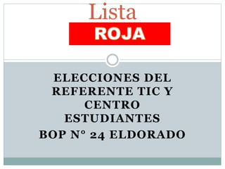 ELECCIONES DEL
REFERENTE TIC Y
CENTRO
ESTUDIANTES
BOP N° 24 ELDORADO
Lista
 