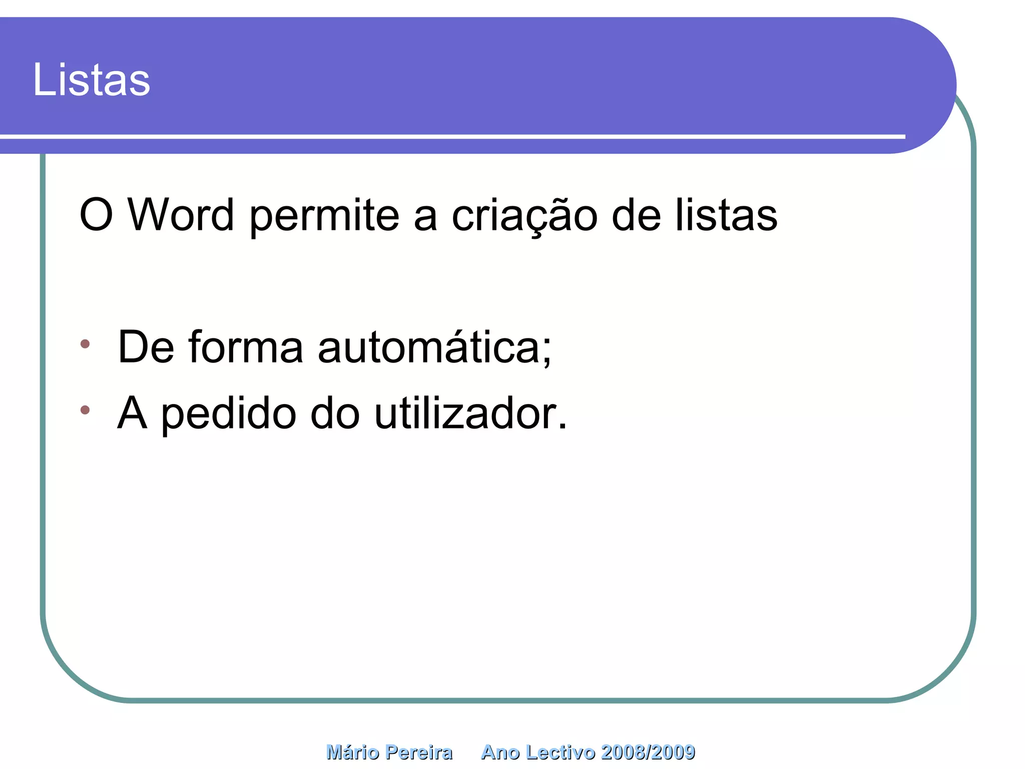 Listas O Word permite a criação de listas De forma automática; A pedido do utilizador. Mário Pereira  Ano Lectivo 2008/2009   