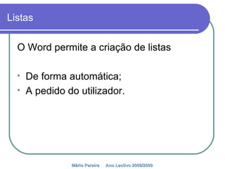 Listas O Word permite a criação de listas De forma automática; A pedido do utilizador. Mário Pereira  Ano Lectivo 2008/2009   