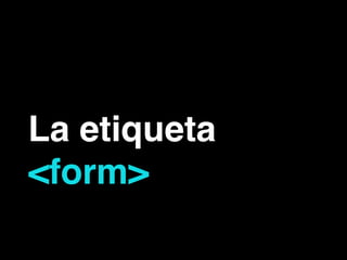 La etiqueta
<form>
 