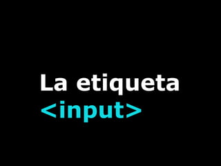 La etiqueta
<input>
 