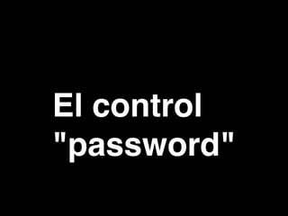 El control
"password"
 
